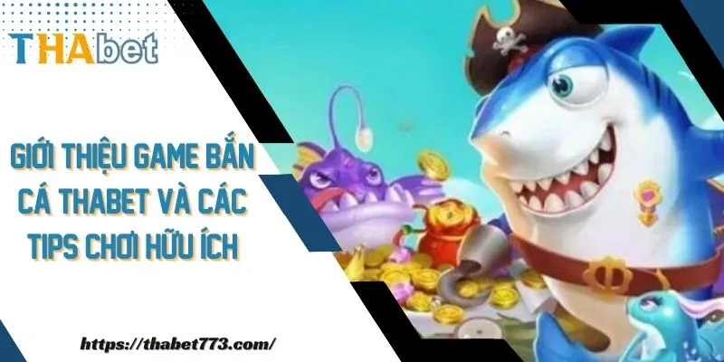 Giới Thiệu Game Bắn Cá Thabet Và Các Tips Chơi Hữu Ích