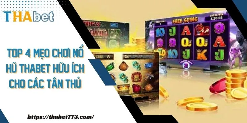 Top 4+ Mẹo Chơi Nổ Hũ Thabet Hữu Ích Cho Các Tân Thủ