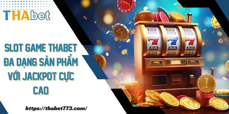 Slot Game Thabet Đa Dạng Sản Phẩm Với Jackpot Cực Cao