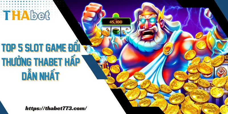 Top 5 Slot Game Đổi Thưởng Thabet Hấp Dẫn Nhất