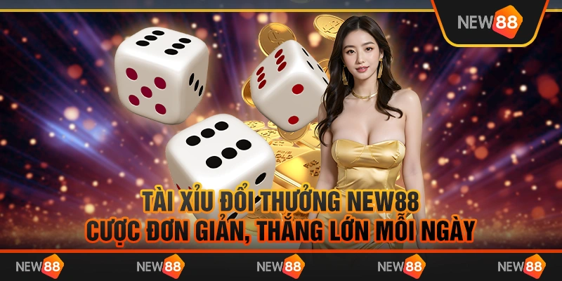 Tài xỉu đổi thưởng New88 – Cược đơn giản, thắng lớn mỗi ngày